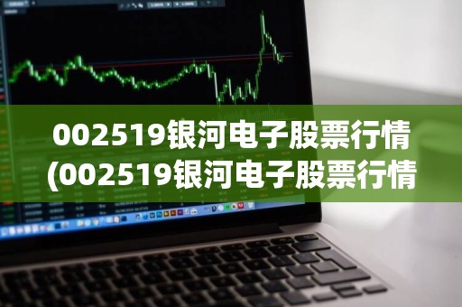 銀河電子股票最新消息全面解析，銀河電子股票最新動(dòng)態(tài)全面解讀