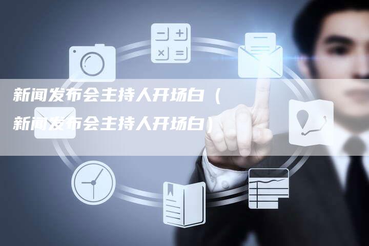 新聞發(fā)布會(huì)主持人開(kāi)場(chǎng)白，構(gòu)建溝通橋梁，開(kāi)啟信息之窗，新聞發(fā)布會(huì)主持人開(kāi)場(chǎng)白，構(gòu)建溝通橋梁，開(kāi)啟信息之門